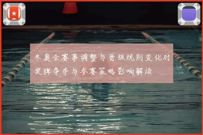 冬奥会赛事调整与晋级规则变化对奖牌争夺与参赛策略影响解读